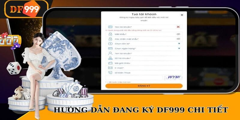 Quy trình đăng ký DF999 siêu tốc cho tân thủ