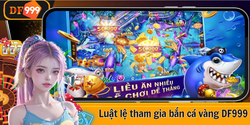 Luật lệ tham gia bắn cá vàng DF999