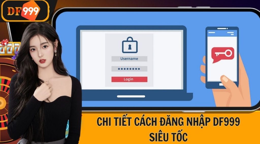 Chi tiết cách đăng nhập DF999 siêu tốc