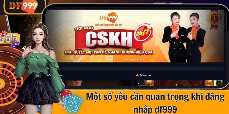 Một số yêu cầu quan trọng khi đăng nhập DF999