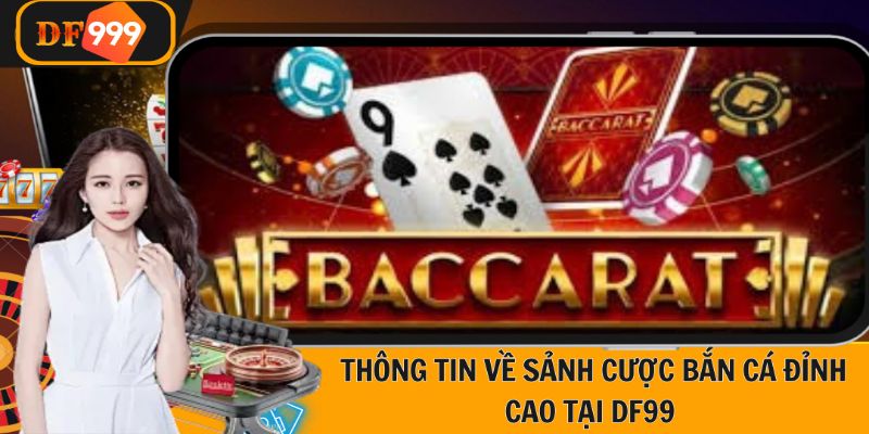 Điểm qua một vài thông tin thú vị về sảnh cược Baccarat DF999