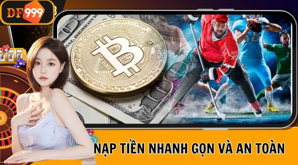 Nạp tiền nhanh gọn và an toàn