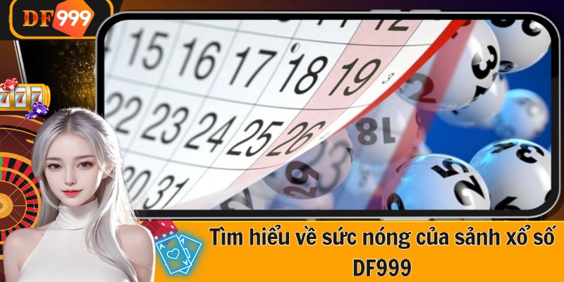 Tìm hiểu về sức nóng của sảnh xổ số DF999